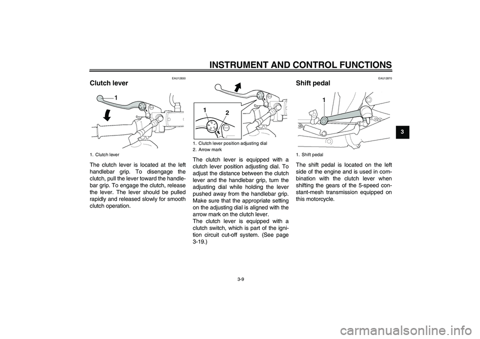 YAMAHA XJR 1300 2006 Owners Manual INSTRUMENT AND CONTROL FUNCTIONS
3-9
3
EAU12830
Clutch lever The clutch lever is located at the left
handlebar grip. To disengage the
clutch, pull the lever toward the handle-
bar grip. To engage the YAMAHA XJR 1300 2006 Owners Manual INSTRUMENT AND CONTROL FUNCTIONS
3-9
3
EAU12830
Clutch lever The clutch lever is located at the left
handlebar grip. To disengage the
clutch, pull the lever toward the handle-
bar grip. To engage the