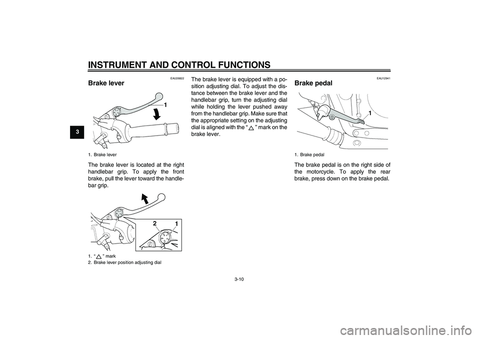 YAMAHA XJR 1300 2006 Owners Manual INSTRUMENT AND CONTROL FUNCTIONS
3-10
3
EAU26822
Brake lever The brake lever is located at the right
handlebar grip. To apply the front
brake, pull the lever toward the handle-
bar grip.The brake leve YAMAHA XJR 1300 2006 Owners Manual INSTRUMENT AND CONTROL FUNCTIONS
3-10
3
EAU26822
Brake lever The brake lever is located at the right
handlebar grip. To apply the front
brake, pull the lever toward the handle-
bar grip.The brake leve