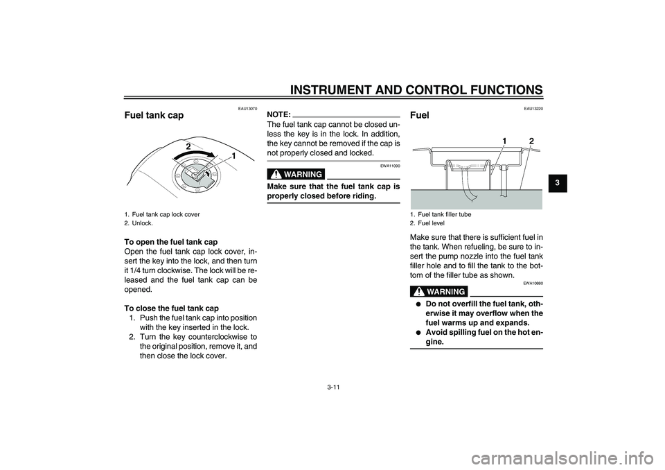 YAMAHA XJR 1300 2006 Owners Manual INSTRUMENT AND CONTROL FUNCTIONS
3-11
3
EAU13070
Fuel tank cap To open the fuel tank cap
Open the fuel tank cap lock cover, in-
sert the key into the lock, and then turn
it 1/4 turn clockwise. The loc YAMAHA XJR 1300 2006 Owners Manual INSTRUMENT AND CONTROL FUNCTIONS
3-11
3
EAU13070
Fuel tank cap To open the fuel tank cap
Open the fuel tank cap lock cover, in-
sert the key into the lock, and then turn
it 1/4 turn clockwise. The loc