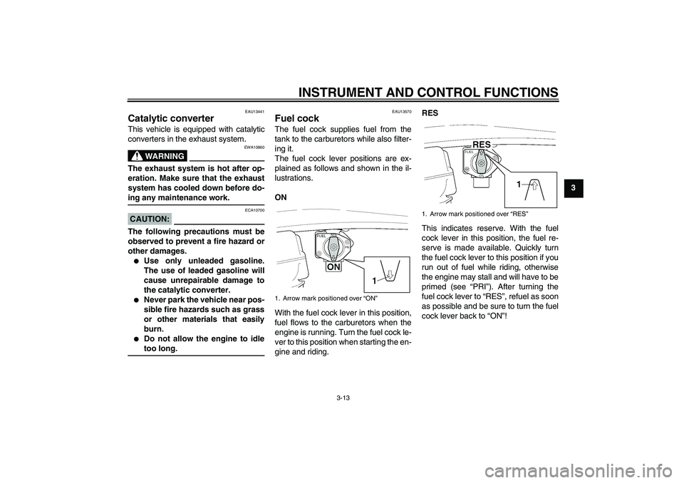 YAMAHA XJR 1300 2006 Owners Manual INSTRUMENT AND CONTROL FUNCTIONS
3-13
3
EAU13441
Catalytic converter This vehicle is equipped with catalytic
converters in the exhaust system.
WARNING
EWA10860
The exhaust system is hot after op-
erat YAMAHA XJR 1300 2006 Owners Manual INSTRUMENT AND CONTROL FUNCTIONS
3-13
3
EAU13441
Catalytic converter This vehicle is equipped with catalytic
converters in the exhaust system.
WARNING
EWA10860
The exhaust system is hot after op-
erat