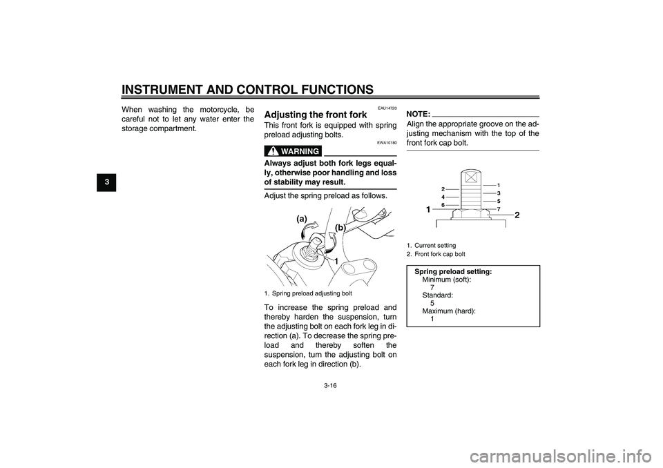 YAMAHA XJR 1300 2006 Owners Manual INSTRUMENT AND CONTROL FUNCTIONS
3-16
3When washing the motorcycle, be
careful not to let any water enter the
storage compartment.
EAU14720
Adjusting the front fork This front fork is equipped with sp YAMAHA XJR 1300 2006 Owners Manual INSTRUMENT AND CONTROL FUNCTIONS
3-16
3When washing the motorcycle, be
careful not to let any water enter the
storage compartment.
EAU14720
Adjusting the front fork This front fork is equipped with sp