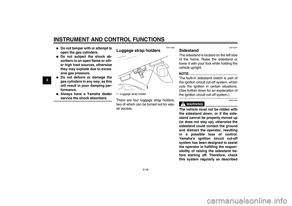 YAMAHA XJR 1300 2006  Owners Manual INSTRUMENT AND CONTROL FUNCTIONS
3-18
3

Do not tamper with or attempt to
open the gas cylinders.

Do not subject the shock ab-
sorbers to an open flame or oth-
er high heat sources, otherwise
they 