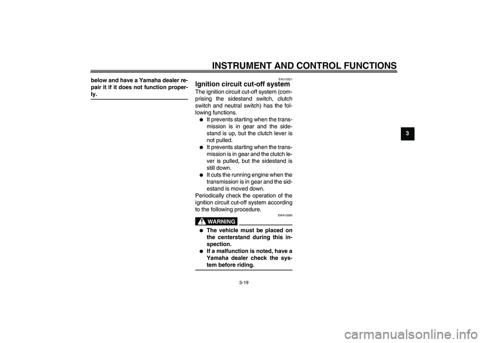 YAMAHA XJR 1300 2006  Owners Manual INSTRUMENT AND CONTROL FUNCTIONS
3-19
3 below and have a Yamaha dealer re-
pair it if it does not function proper-
ly.
EAU15321
Ignition circuit cut-off system The ignition circuit cut-off system (com