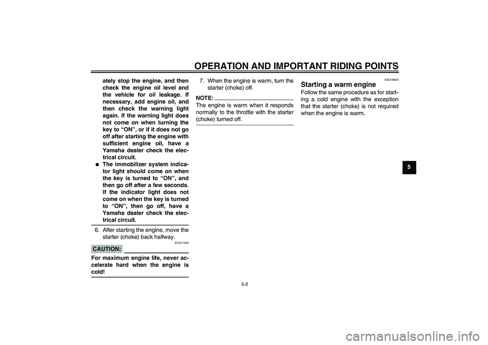 YAMAHA XJR 1300 2006  Owners Manual OPERATION AND IMPORTANT RIDING POINTS
5-2
5 ately stop the engine, and then
check the engine oil level and
the vehicle for oil leakage. If
necessary, add engine oil, and
then check the warning light
a