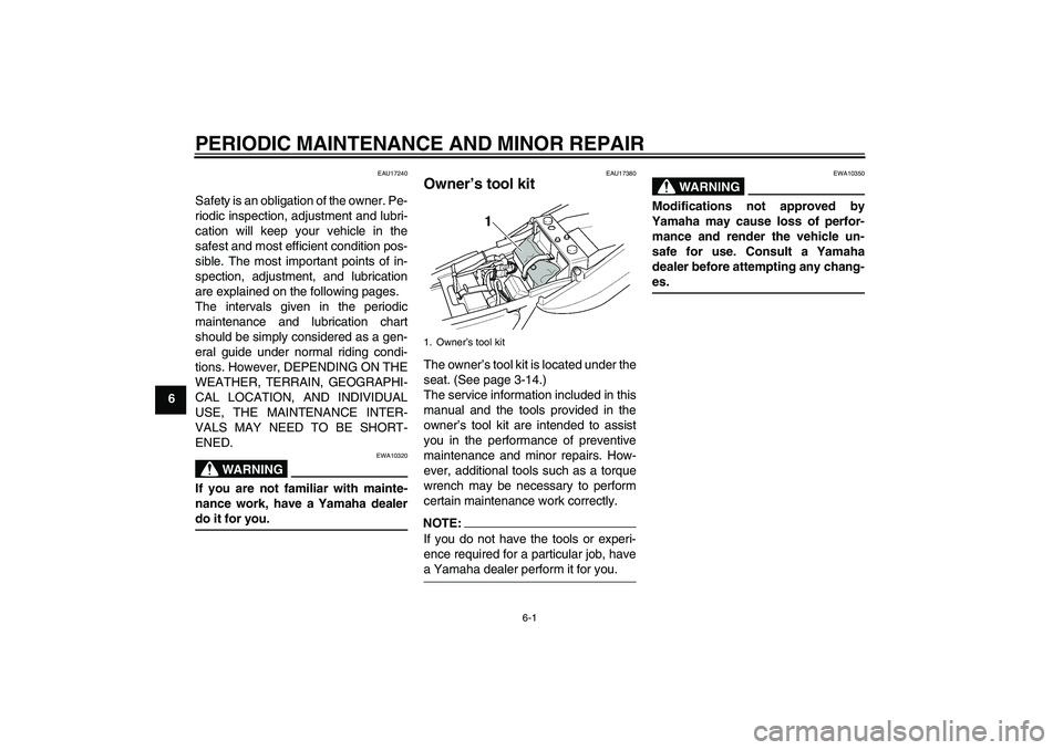 YAMAHA XJR 1300 2006  Owners Manual PERIODIC MAINTENANCE AND MINOR REPAIR
6-1
6
EAU17240
Safety is an obligation of the owner. Pe-
riodic inspection, adjustment and lubri-
cation will keep your vehicle in the
safest and most efficient c