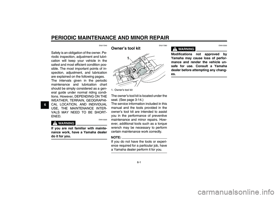 YAMAHA XJR 1300 2006 Service Manual PERIODIC MAINTENANCE AND MINOR REPAIR
6-1
6
EAU17240
Safety is an obligation of the owner. Pe-
riodic inspection, adjustment and lubri-
cation will keep your vehicle in the
safest and most efficient c