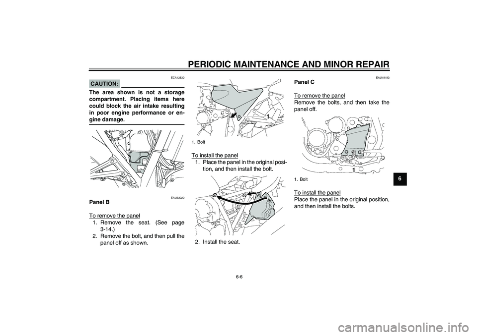 YAMAHA XJR 1300 2006 Service Manual PERIODIC MAINTENANCE AND MINOR REPAIR
6-6
6
CAUTION:
ECA12830
The area shown is not a storage
compartment. Placing items here
could block the air intake resulting
in poor engine performance or en-gine