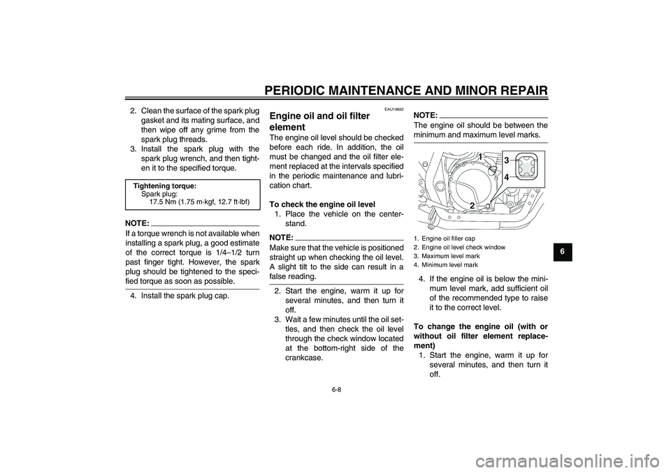 YAMAHA XJR 1300 2006  Owners Manual PERIODIC MAINTENANCE AND MINOR REPAIR
6-8
6 2. Clean the surface of the spark plug
gasket and its mating surface, and
then wipe off any grime from the
spark plug threads.
3. Install the spark plug wit