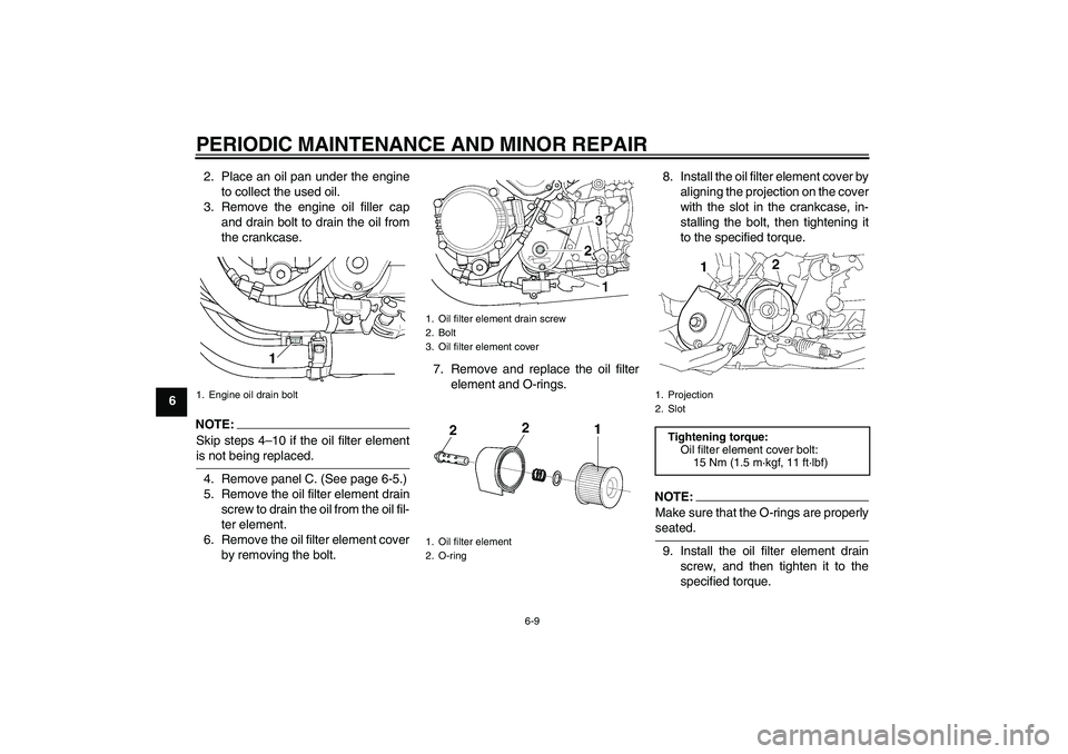 YAMAHA XJR 1300 2006 Service Manual PERIODIC MAINTENANCE AND MINOR REPAIR
6-9
62. Place an oil pan under the engine
to collect the used oil.
3. Remove the engine oil filler cap
and drain bolt to drain the oil from
the crankcase.
NOTE:
S