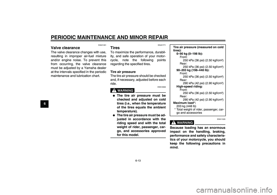 YAMAHA XJR 1300 2006 Workshop Manual PERIODIC MAINTENANCE AND MINOR REPAIR
6-13
6
EAU21401
Valve clearance The valve clearance changes with use,
resulting in improper air-fuel mixture
and/or engine noise. To prevent this
from occurring, 