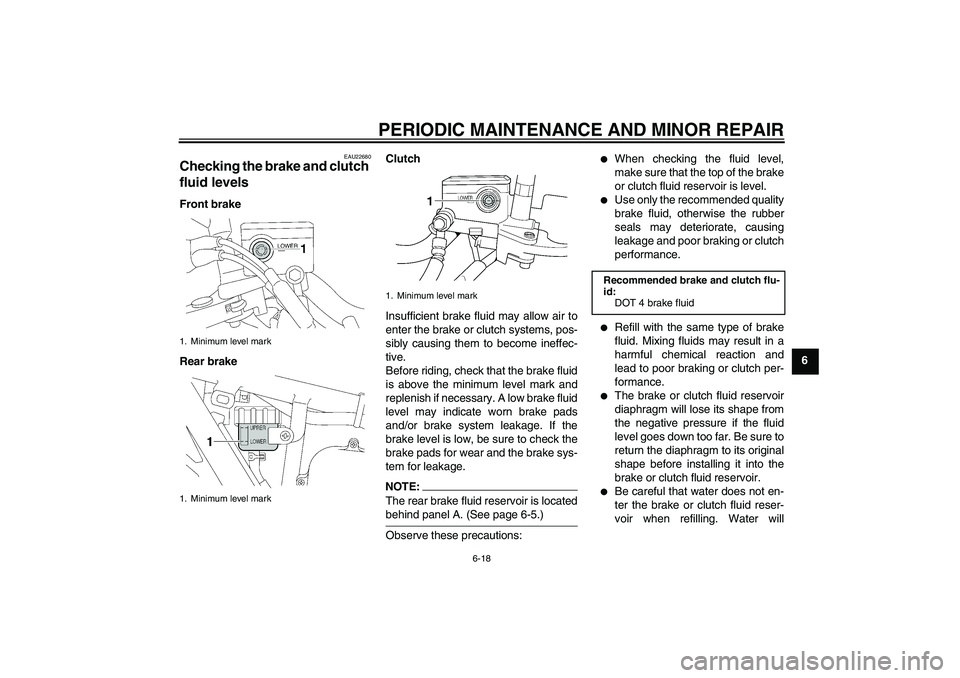 YAMAHA XJR 1300 2006 Workshop Manual PERIODIC MAINTENANCE AND MINOR REPAIR
6-18
6
EAU22680
Checking the brake and clutch 
fluid levels Front brake
Rear brakeClutch
Insufficient brake fluid may allow air to
enter the brake or clutch syste