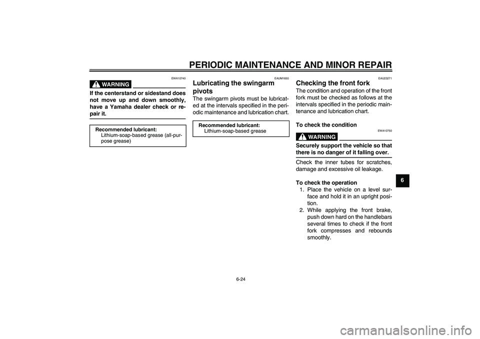 YAMAHA XJR 1300 2006 Repair Manual PERIODIC MAINTENANCE AND MINOR REPAIR
6-24
6
WARNING
EWA10740
If the centerstand or sidestand does
not move up and down smoothly,
have a Yamaha dealer check or re-pair it.
EAUM1650
Lubricating the swi YAMAHA XJR 1300 2006 Repair Manual PERIODIC MAINTENANCE AND MINOR REPAIR
6-24
6
WARNING
EWA10740
If the centerstand or sidestand does
not move up and down smoothly,
have a Yamaha dealer check or re-pair it.
EAUM1650
Lubricating the swi