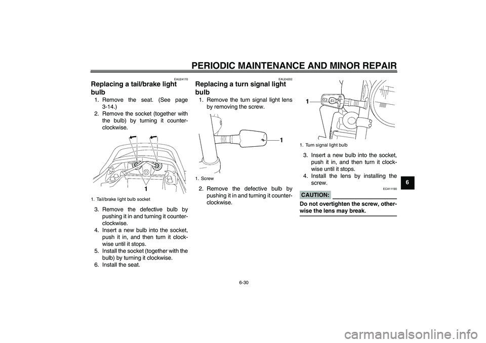 YAMAHA XJR 1300 2006 Owners Manual PERIODIC MAINTENANCE AND MINOR REPAIR
6-30
6
EAU24170
Replacing a tail/brake light
bulb 1. Remove the seat. (See page
3-14.)
2. Remove the socket (together with
the bulb) by turning it counter-
clock YAMAHA XJR 1300 2006 Owners Manual PERIODIC MAINTENANCE AND MINOR REPAIR
6-30
6
EAU24170
Replacing a tail/brake light
bulb 1. Remove the seat. (See page
3-14.)
2. Remove the socket (together with
the bulb) by turning it counter-
clock