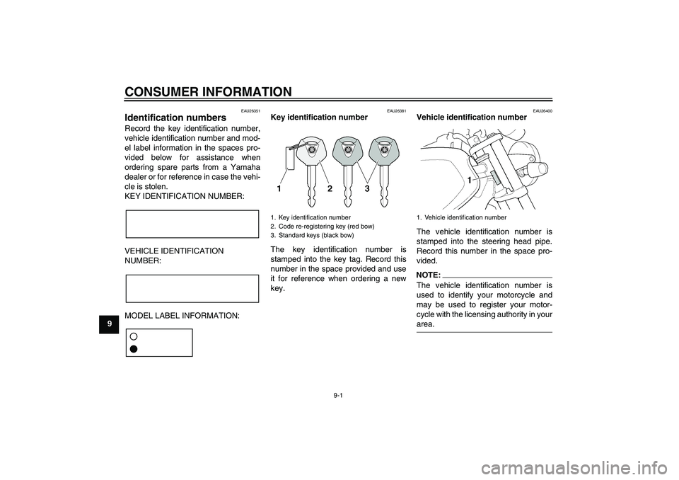 YAMAHA XJR 1300 2006 Manual Online CONSUMER INFORMATION
9-1
9
EAU26351
Identification numbers Record the key identification number,
vehicle identification number and mod-
el label information in the spaces pro-
vided below for assistan YAMAHA XJR 1300 2006 Manual Online CONSUMER INFORMATION
9-1
9
EAU26351
Identification numbers Record the key identification number,
vehicle identification number and mod-
el label information in the spaces pro-
vided below for assistan