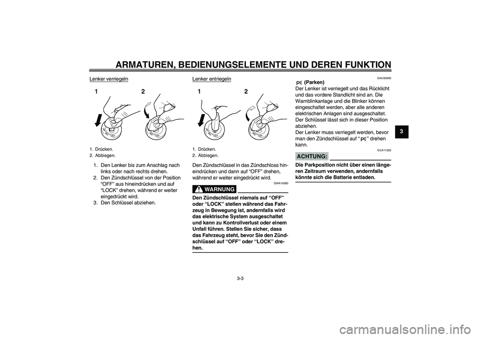 YAMAHA XJR 1300 2006  Betriebsanleitungen (in German) ARMATUREN, BEDIENUNGSELEMENTE UND DEREN FUNKTION
3-3
3
Lenker verriegeln1. Den Lenker bis zum Anschlag nach 
links oder nach rechts drehen.
2. Den Zündschlüssel von der Position 
“OFF” aus hinei