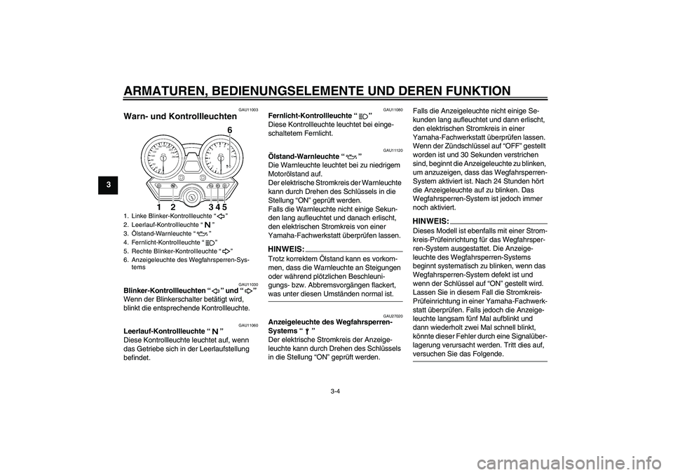 YAMAHA XJR 1300 2006  Betriebsanleitungen (in German) ARMATUREN, BEDIENUNGSELEMENTE UND DEREN FUNKTION
3-4
3
GAU11003
Warn- und Kontrollleuchten 
GAU11030
Blinker-Kontrollleuchten “” und “” 
Wenn der Blinkerschalter betätigt wird, 
blinkt die en