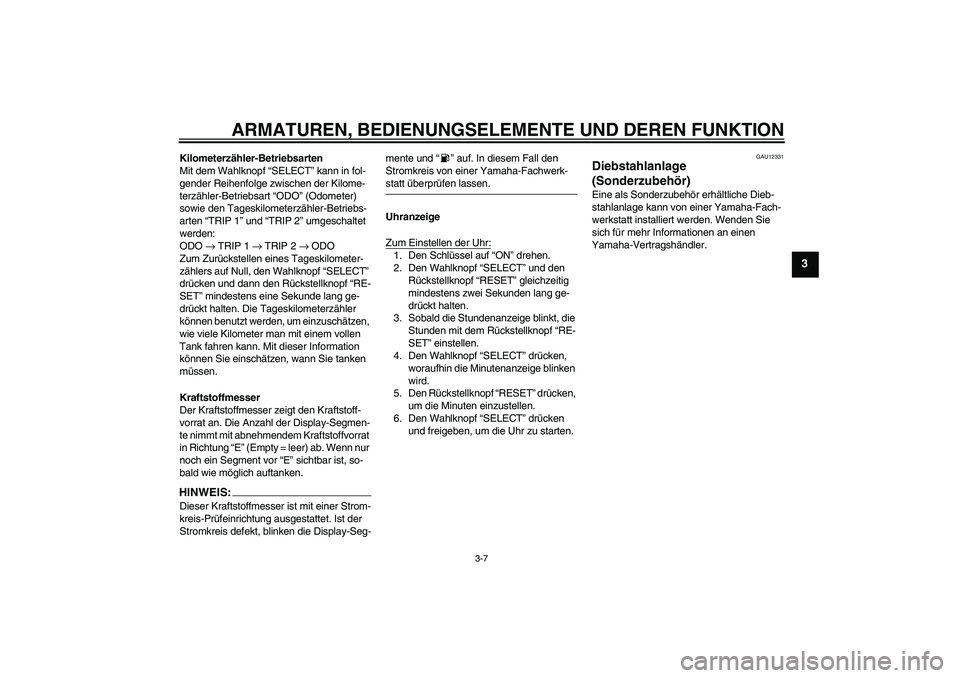 YAMAHA XJR 1300 2006  Betriebsanleitungen (in German) ARMATUREN, BEDIENUNGSELEMENTE UND DEREN FUNKTION
3-7
3
Kilometerzähler-Betriebsarten
Mit dem Wahlknopf “SELECT” kann in fol-
gender Reihenfolge zwischen der Kilome-
terzähler-Betriebsart “ODO