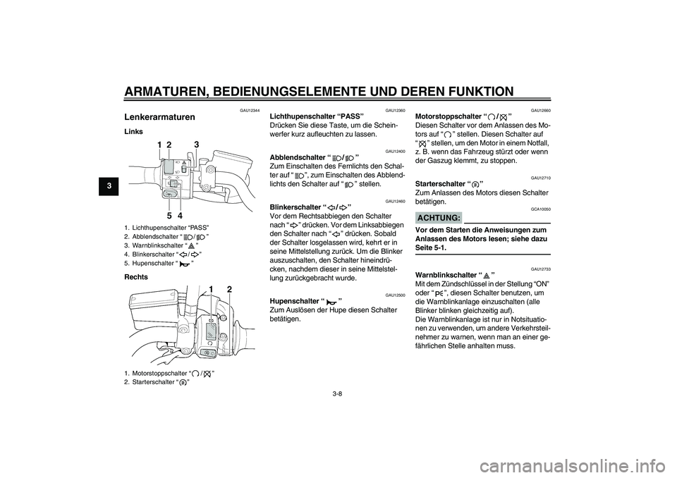 YAMAHA XJR 1300 2006  Betriebsanleitungen (in German) ARMATUREN, BEDIENUNGSELEMENTE UND DEREN FUNKTION
3-8
3
GAU12344
Lenkerarmaturen Links
Rechts
GAU12360
Lichthupenschalter “PASS” 
Drücken Sie diese Taste, um die Schein-
werfer kurz aufleuchten zu