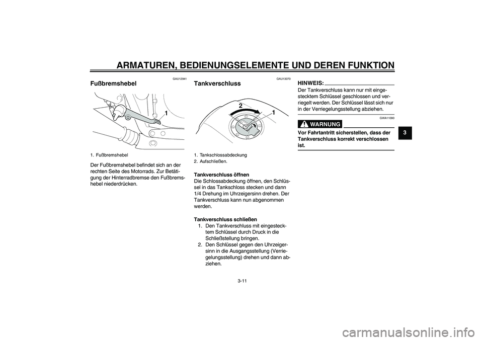 YAMAHA XJR 1300 2006  Betriebsanleitungen (in German) ARMATUREN, BEDIENUNGSELEMENTE UND DEREN FUNKTION
3-11
3
GAU12941
Fußbremshebel Der Fußbremshebel befindet sich an der 
rechten Seite des Motorrads. Zur Betäti-
gung der Hinterradbremse den Fußbrem