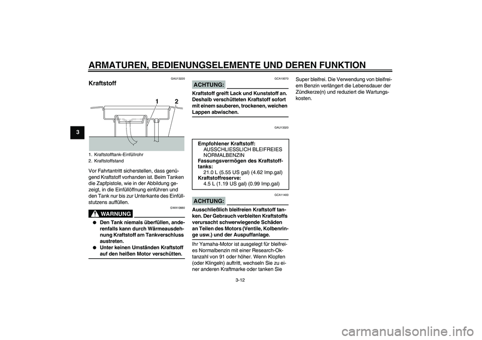 YAMAHA XJR 1300 2006  Betriebsanleitungen (in German) ARMATUREN, BEDIENUNGSELEMENTE UND DEREN FUNKTION
3-12
3
GAU13220
Kraftstoff Vor Fahrtantritt sicherstellen, dass genü-
gend Kraftstoff vorhanden ist. Beim Tanken 
die Zapfpistole, wie in der Abbildun