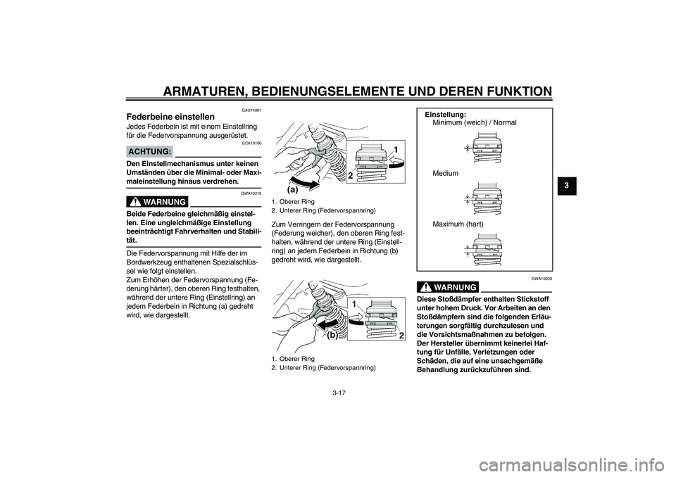 YAMAHA XJR 1300 2006  Betriebsanleitungen (in German) ARMATUREN, BEDIENUNGSELEMENTE UND DEREN FUNKTION
3-17
3
GAU14901
Federbeine einstellen Jedes Federbein ist mit einem Einstellring 
für die Federvorspannung ausgerüstet.ACHTUNG:
GCA10100
Den Einstell