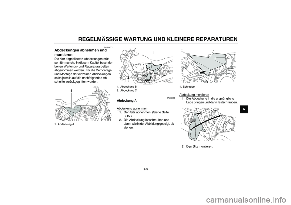 YAMAHA XJR 1300 2006  Betriebsanleitungen (in German) REGELMÄSSIGE WARTUNG UND KLEINERE REPARATUREN
6-6
6
GAU18771
Abdeckungen abnehmen und 
montieren Die hier abgebildeten Abdeckungen müs-
sen für manche in diesem Kapitel beschrie-
benen Wartungs- un