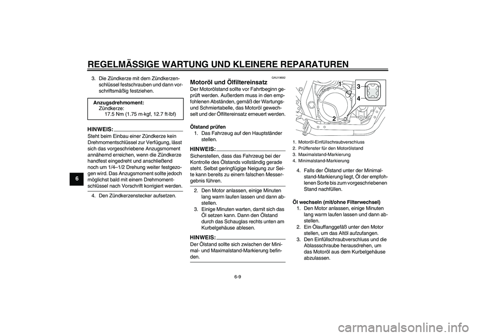 YAMAHA XJR 1300 2006  Betriebsanleitungen (in German) REGELMÄSSIGE WARTUNG UND KLEINERE REPARATUREN
6-9
6
3. Die Zündkerze mit dem Zündkerzen-
schlüssel festschrauben und dann vor-
schriftsmäßig festziehen.HINWEIS:Steht beim Einbau einer Zündkerze