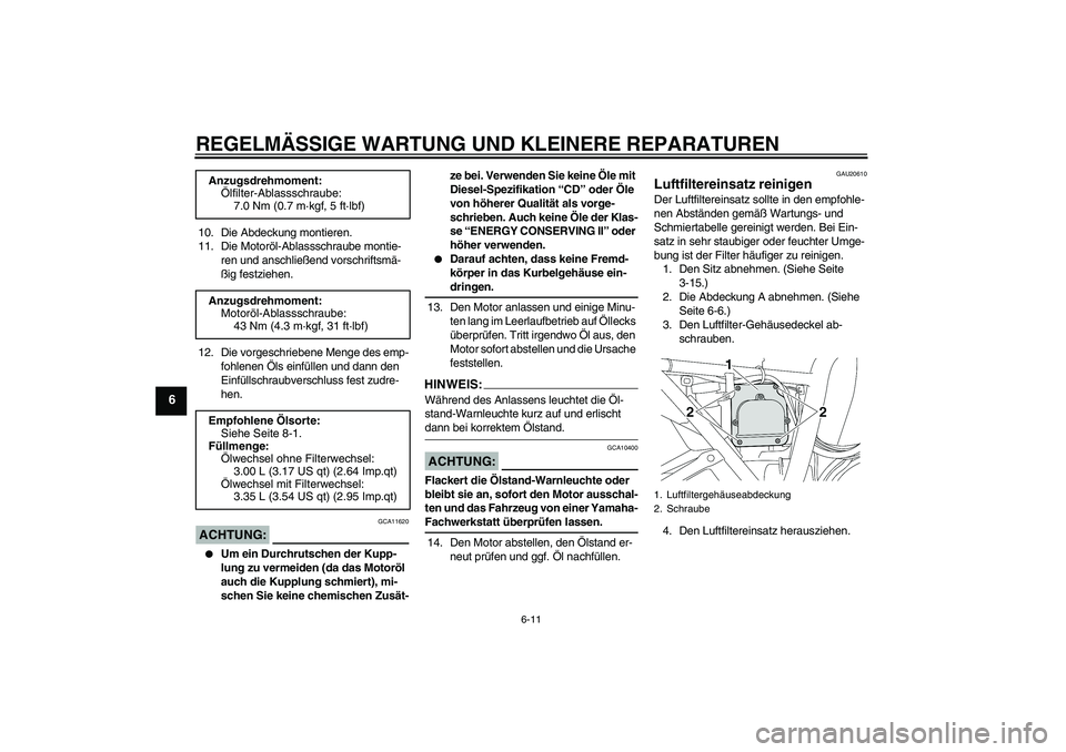 YAMAHA XJR 1300 2006  Betriebsanleitungen (in German) REGELMÄSSIGE WARTUNG UND KLEINERE REPARATUREN
6-11
6
10. Die Abdeckung montieren.
11. Die Motoröl-Ablassschraube montie-
ren und anschließend vorschriftsmä-
ßig festziehen.
12. Die vorgeschrieben