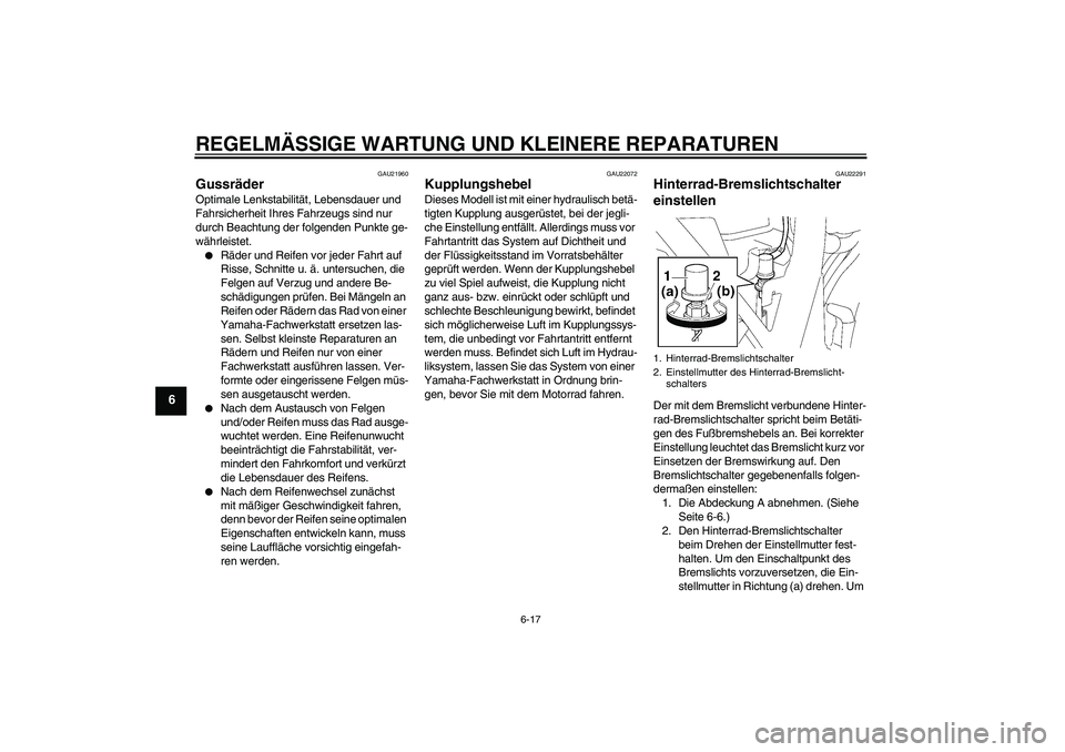 YAMAHA XJR 1300 2006  Betriebsanleitungen (in German) REGELMÄSSIGE WARTUNG UND KLEINERE REPARATUREN
6-17
6
GAU21960
Gussräder Optimale Lenkstabilität, Lebensdauer und 
Fahrsicherheit Ihres Fahrzeugs sind nur 
durch Beachtung der folgenden Punkte ge-
w