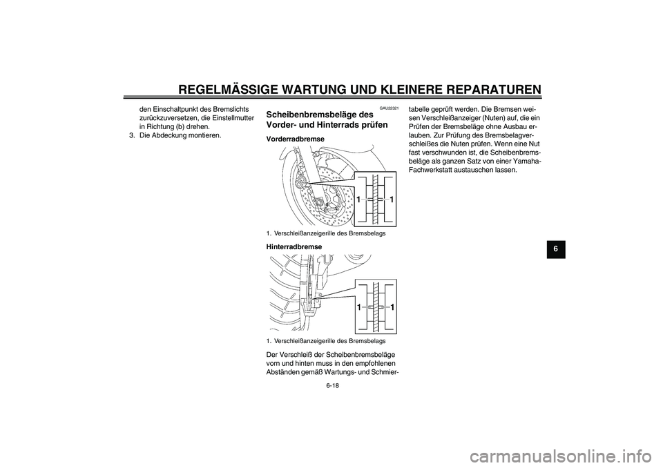 YAMAHA XJR 1300 2006  Betriebsanleitungen (in German) REGELMÄSSIGE WARTUNG UND KLEINERE REPARATUREN
6-18
6
den Einschaltpunkt des Bremslichts 
zurückzuversetzen, die Einstellmutter 
in Richtung (b) drehen.
3. Die Abdeckung montieren.
GAU22321
Scheibenb