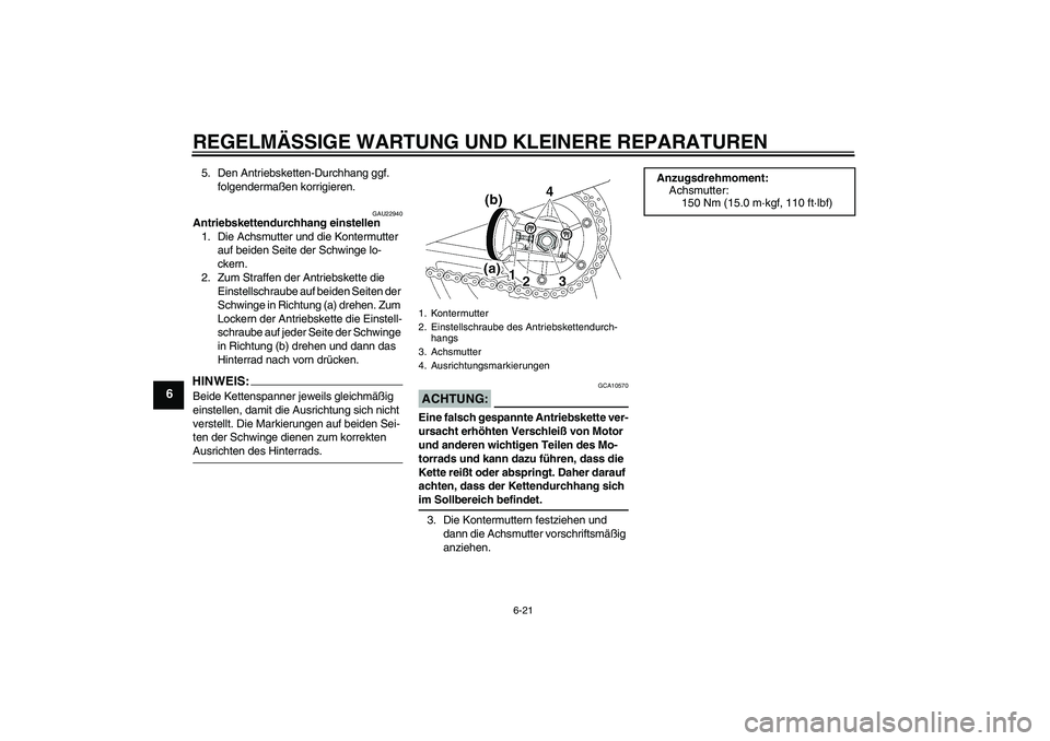 YAMAHA XJR 1300 2006  Betriebsanleitungen (in German) REGELMÄSSIGE WARTUNG UND KLEINERE REPARATUREN
6-21
6
5. Den Antriebsketten-Durchhang ggf. 
folgendermaßen korrigieren.
GAU22940
Antriebskettendurchhang einstellen
1. Die Achsmutter und die Kontermut