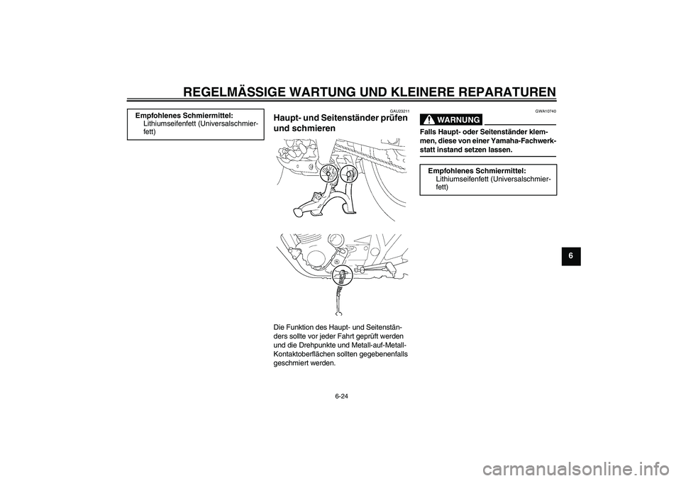 YAMAHA XJR 1300 2006  Betriebsanleitungen (in German) REGELMÄSSIGE WARTUNG UND KLEINERE REPARATUREN
6-24
6
GAU23211
Haupt- und Seitenständer prüfen 
und schmieren Die Funktion des Haupt- und Seitenstän-
ders sollte vor jeder Fahrt geprüft werden 
un