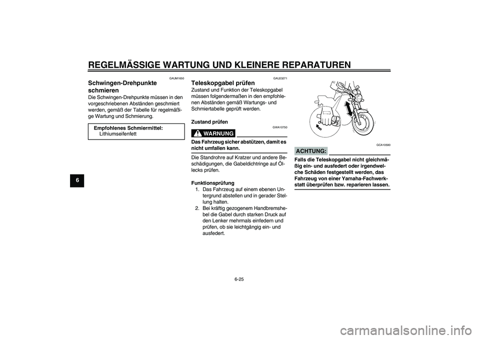 YAMAHA XJR 1300 2006  Betriebsanleitungen (in German) REGELMÄSSIGE WARTUNG UND KLEINERE REPARATUREN
6-25
6
GAUM1650
Schwingen-Drehpunkte 
schmieren Die Schwingen-Drehpunkte müssen in den 
vorgeschriebenen Abständen geschmiert 
werden, gemäß der Tabe