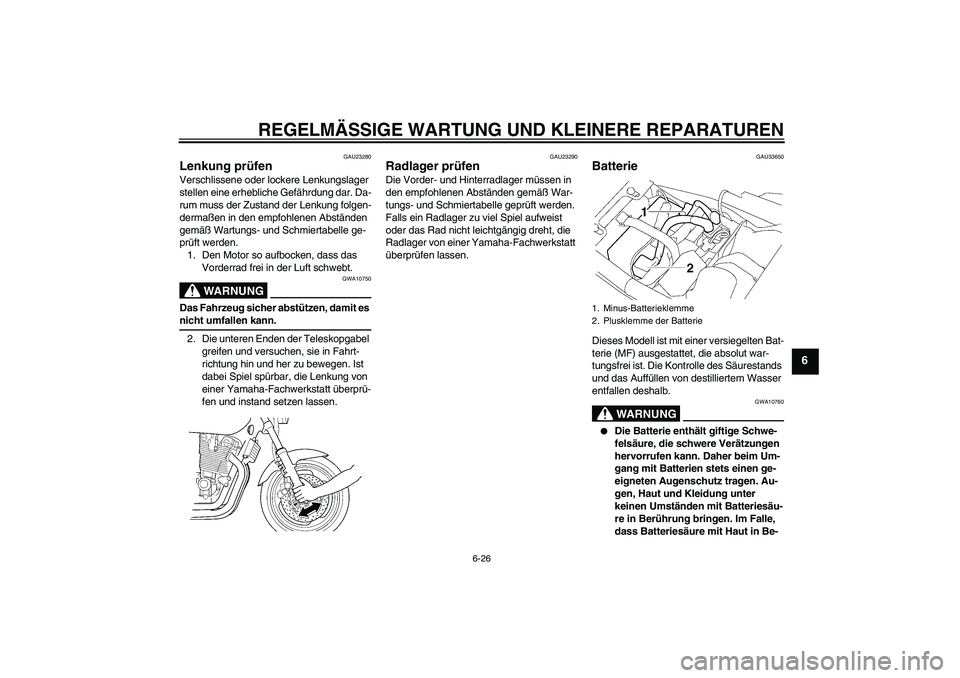 YAMAHA XJR 1300 2006  Betriebsanleitungen (in German) REGELMÄSSIGE WARTUNG UND KLEINERE REPARATUREN
6-26
6
GAU23280
Lenkung prüfen Verschlissene oder lockere Lenkungslager 
stellen eine erhebliche Gefährdung dar. Da-
rum muss der Zustand der Lenkung f