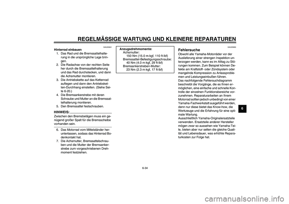 YAMAHA XJR 1300 2006  Betriebsanleitungen (in German) REGELMÄSSIGE WARTUNG UND KLEINERE REPARATUREN
6-34
6
GAU25841
Hinterrad einbauen
1. Das Rad und die Bremssattelhalte-
rung in die ursprüngliche Lage brin-
gen.
2. Die Radachse von der rechten Seite 