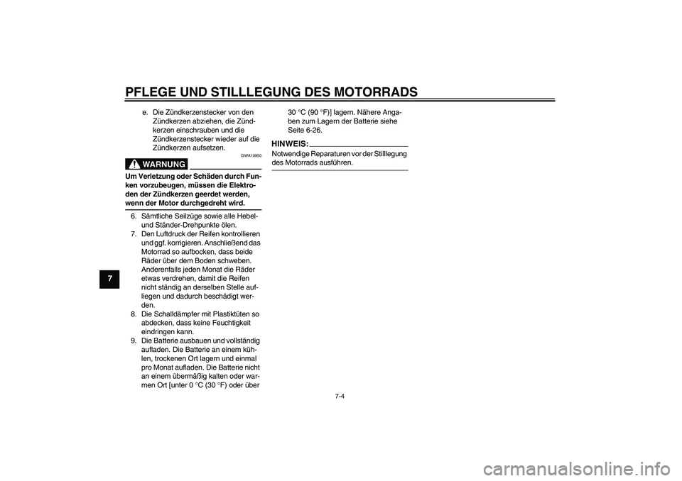 YAMAHA XJR 1300 2006  Betriebsanleitungen (in German) PFLEGE UND STILLLEGUNG DES MOTORRADS
7-4
7
e. Die Zündkerzenstecker von den 
Zündkerzen abziehen, die Zünd-
kerzen einschrauben und die 
Zündkerzenstecker wieder auf die 
Zündkerzen aufsetzen.WAR