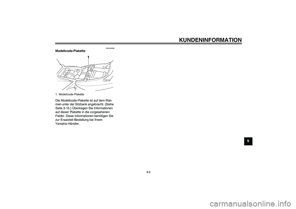 YAMAHA XJR 1300 2006 Betriebsanleitungen (in German) KUNDENINFORMATION
9-2
9
GAU26480
Modellcode-Plakette
Die Modellcode-Plakette ist auf dem Rah-
men unter der Sitzbank angebracht. (Siehe
Seite 3-15.) Übertragen Sie Informationen
auf dieser Plakett YAMAHA XJR 1300 2006 Betriebsanleitungen (in German) KUNDENINFORMATION
9-2
9
GAU26480
Modellcode-Plakette
Die Modellcode-Plakette ist auf dem Rah-
men unter der Sitzbank angebracht. (Siehe
Seite 3-15.) Übertragen Sie Informationen
auf dieser Plakett