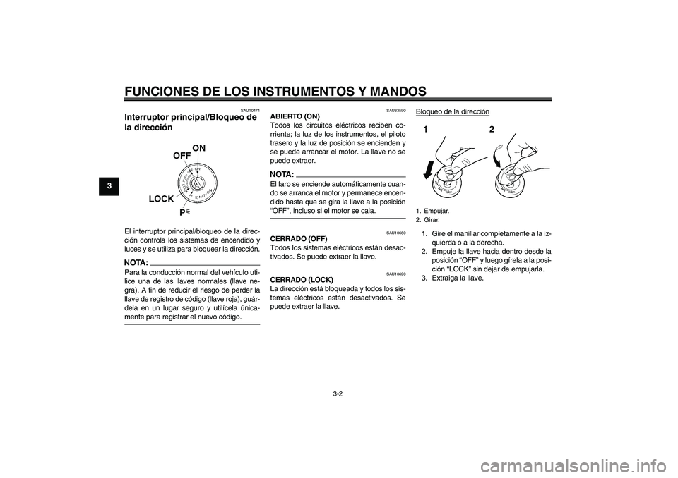 YAMAHA XJR 1300 2006 Manuale de Empleo (in Spanish) FUNCIONES DE LOS INSTRUMENTOS Y MANDOS
3-2
3
SAU10471
Interruptor principal/Bloqueo de
la dirección El interruptor principal/bloqueo de la direc-
ción controla los sistemas de encendido y
luces y s YAMAHA XJR 1300 2006 Manuale de Empleo (in Spanish) FUNCIONES DE LOS INSTRUMENTOS Y MANDOS
3-2
3
SAU10471
Interruptor principal/Bloqueo de
la dirección El interruptor principal/bloqueo de la direc-
ción controla los sistemas de encendido y
luces y s
