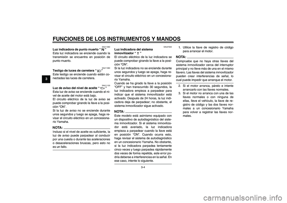 YAMAHA XJR 1300 2006 Manuale de Empleo (in Spanish) FUNCIONES DE LOS INSTRUMENTOS Y MANDOS
3-4
3
SAU11060
Luz indicadora de punto muerto “”
Esta luz indicadora se enciende cuando la
transmisión se encuentra en posición de
punto muerto.
SAU11080
YAMAHA XJR 1300 2006 Manuale de Empleo (in Spanish) FUNCIONES DE LOS INSTRUMENTOS Y MANDOS
3-4
3
SAU11060
Luz indicadora de punto muerto “”
Esta luz indicadora se enciende cuando la
transmisión se encuentra en posición de
punto muerto.
SAU11080