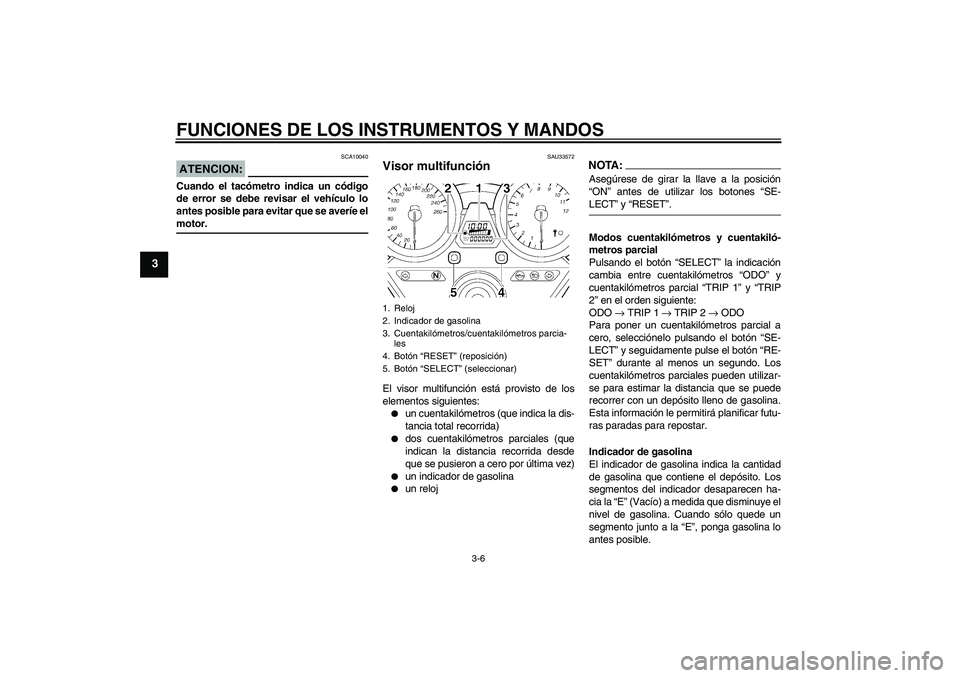 YAMAHA XJR 1300 2006 Manuale de Empleo (in Spanish) FUNCIONES DE LOS INSTRUMENTOS Y MANDOS
3-6
3
ATENCION:
SCA10040
Cuando el tacómetro indica un código
de error se debe revisar el vehículo lo
antes posible para evitar que se averíe elmotor.
SAU335 YAMAHA XJR 1300 2006 Manuale de Empleo (in Spanish) FUNCIONES DE LOS INSTRUMENTOS Y MANDOS
3-6
3
ATENCION:
SCA10040
Cuando el tacómetro indica un código
de error se debe revisar el vehículo lo
antes posible para evitar que se averíe elmotor.
SAU335