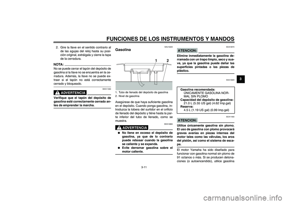YAMAHA XJR 1300 2006 Manuale de Empleo (in Spanish) FUNCIONES DE LOS INSTRUMENTOS Y MANDOS
3-11
3
2. Gire la llave en el sentido contrario al
de las agujas del reloj hasta su posi-
ción original, extráigala y cierre la tapa
de la cerradura.NOTA:No se YAMAHA XJR 1300 2006 Manuale de Empleo (in Spanish) FUNCIONES DE LOS INSTRUMENTOS Y MANDOS
3-11
3
2. Gire la llave en el sentido contrario al
de las agujas del reloj hasta su posi-
ción original, extráigala y cierre la tapa
de la cerradura.NOTA:No se