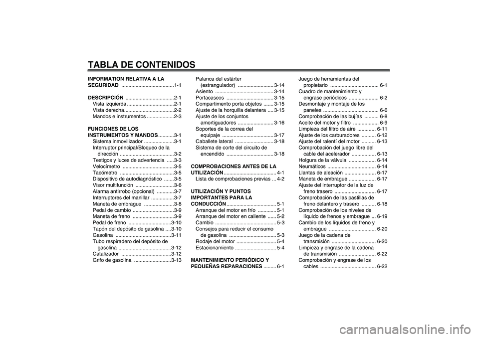 YAMAHA XJR 1300 2006  Manuale de Empleo (in Spanish) TABLA DE CONTENIDOSINFORMATION RELATIVA A LA 
SEGURIDAD .....................................1-1
DESCRIPCIÓN ..................................2-1
Vista izquierda .................................2-1