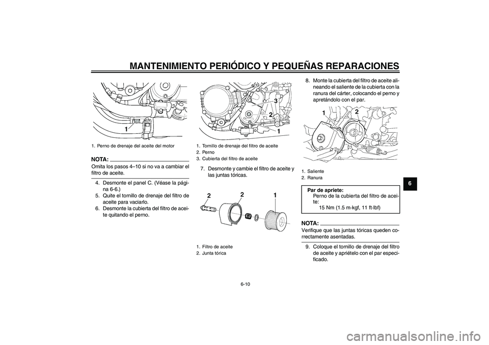 YAMAHA XJR 1300 2006 Manuale de Empleo (in Spanish) MANTENIMIENTO PERIÓDICO Y PEQUEÑAS REPARACIONES
6-10
6
NOTA :
Omita los pasos 4–10 si no va a cambiar elfiltro de aceite.
4. Desmonte el panel C. (Véase la pági-
na 6-6.)
5. Quite el tornillo de YAMAHA XJR 1300 2006 Manuale de Empleo (in Spanish) MANTENIMIENTO PERIÓDICO Y PEQUEÑAS REPARACIONES
6-10
6
NOTA :
Omita los pasos 4–10 si no va a cambiar elfiltro de aceite.
4. Desmonte el panel C. (Véase la pági-
na 6-6.)
5. Quite el tornillo de