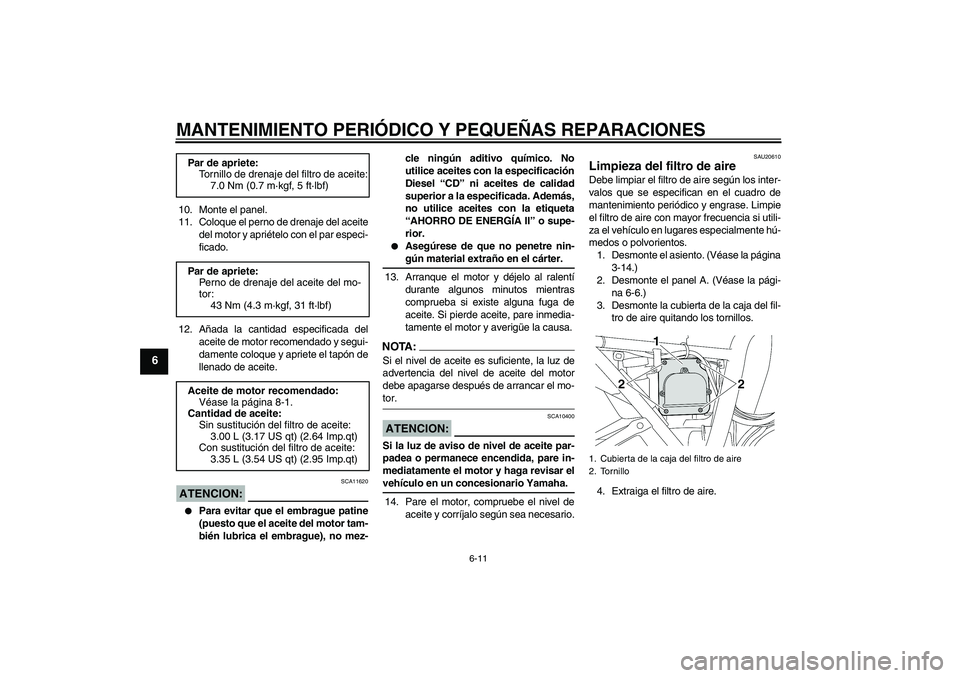 YAMAHA XJR 1300 2006 Manuale de Empleo (in Spanish) MANTENIMIENTO PERIÓDICO Y PEQUEÑAS REPARACIONES
6-11
6
10. Monte el panel.
11. Coloque el perno de drenaje del aceite
del motor y apriételo con el par especi-
ficado.
12. Añada la cantidad especif YAMAHA XJR 1300 2006 Manuale de Empleo (in Spanish) MANTENIMIENTO PERIÓDICO Y PEQUEÑAS REPARACIONES
6-11
6
10. Monte el panel.
11. Coloque el perno de drenaje del aceite
del motor y apriételo con el par especi-
ficado.
12. Añada la cantidad especif