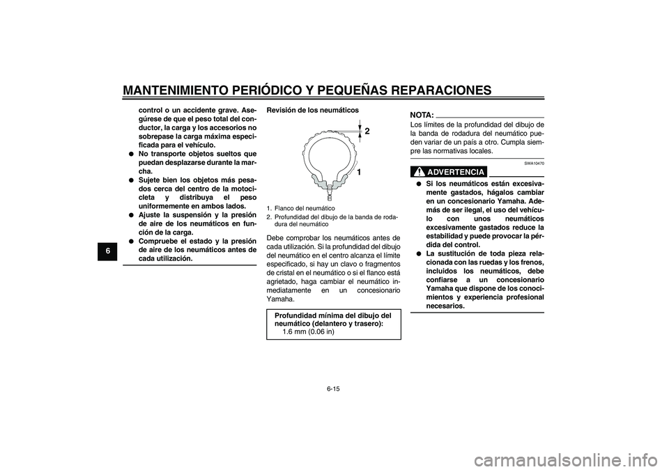YAMAHA XJR 1300 2006 Manuale de Empleo (in Spanish) MANTENIMIENTO PERIÓDICO Y PEQUEÑAS REPARACIONES
6-15
6
control o un accidente grave. Ase-
gúrese de que el peso total del con-
ductor, la carga y los accesorios no
sobrepase la carga máxima especi YAMAHA XJR 1300 2006 Manuale de Empleo (in Spanish) MANTENIMIENTO PERIÓDICO Y PEQUEÑAS REPARACIONES
6-15
6
control o un accidente grave. Ase-
gúrese de que el peso total del con-
ductor, la carga y los accesorios no
sobrepase la carga máxima especi