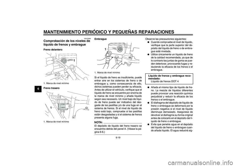 YAMAHA XJR 1300 2006 Manuale de Empleo (in Spanish) MANTENIMIENTO PERIÓDICO Y PEQUEÑAS REPARACIONES
6-19
6
SAU22680
Comprobación de los niveles de
líquido de frenos y embrague Freno delantero
Freno traseroEmbrague
Si el líquido de freno es insufi YAMAHA XJR 1300 2006 Manuale de Empleo (in Spanish) MANTENIMIENTO PERIÓDICO Y PEQUEÑAS REPARACIONES
6-19
6
SAU22680
Comprobación de los niveles de
líquido de frenos y embrague Freno delantero
Freno traseroEmbrague
Si el líquido de freno es insufi