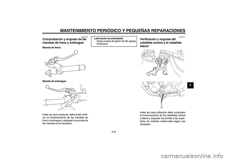 YAMAHA XJR 1300 2006  Manuale de Empleo (in Spanish) MANTENIMIENTO PERIÓDICO Y PEQUEÑAS REPARACIONES
6-24
6
SAU23140
Comprobación y engrase de las 
manetas de freno y embrague Maneta de freno
Maneta de embrague
Cada vez que conduzca, debe antes verif