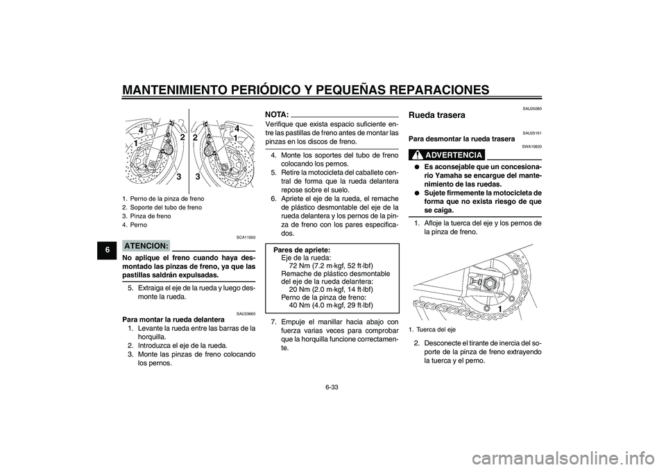 YAMAHA XJR 1300 2006 Manuale de Empleo (in Spanish) MANTENIMIENTO PERIÓDICO Y PEQUEÑAS REPARACIONES
6-33
6
ATENCION:
SCA11050
No aplique el freno cuando haya des-
montado las pinzas de freno, ya que laspastillas saldrán expulsadas.
5. Extraiga el ej YAMAHA XJR 1300 2006 Manuale de Empleo (in Spanish) MANTENIMIENTO PERIÓDICO Y PEQUEÑAS REPARACIONES
6-33
6
ATENCION:
SCA11050
No aplique el freno cuando haya des-
montado las pinzas de freno, ya que laspastillas saldrán expulsadas.
5. Extraiga el ej