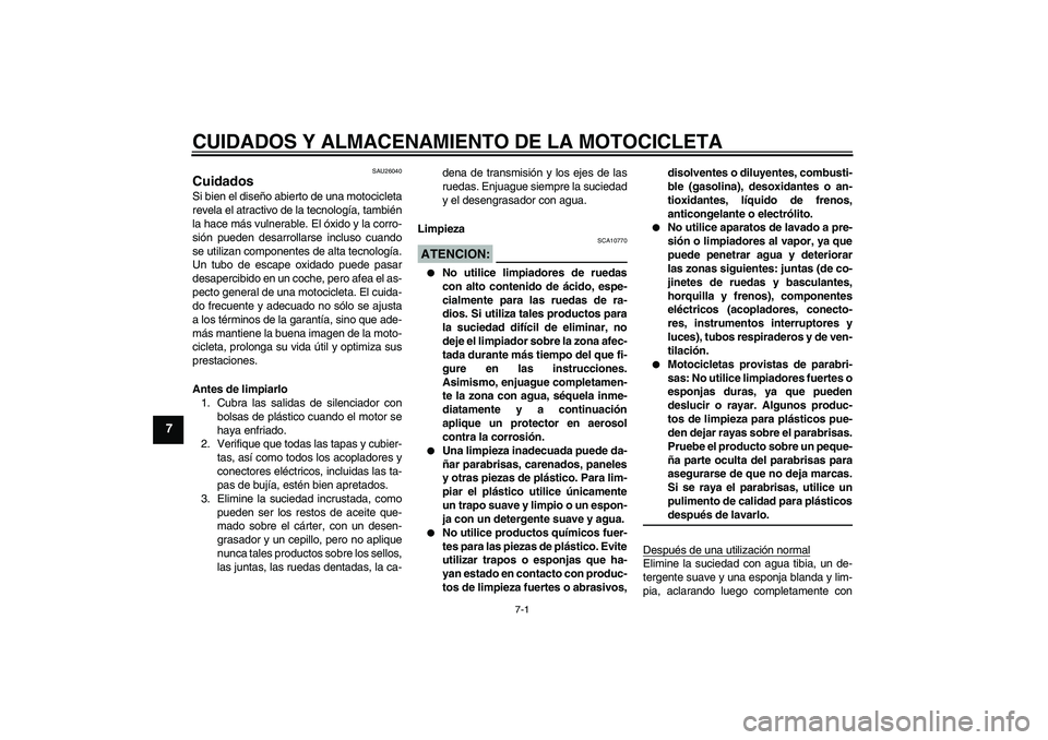 YAMAHA XJR 1300 2006 Manuale de Empleo (in Spanish) CUIDADOS Y ALMACENAMIENTO DE LA MOTOCICLETA
7-1
7
SAU26040
Cuidados Si bien el diseño abierto de una motocicleta
revela el atractivo de la tecnología, también
la hace más vulnerable. El óxido y l YAMAHA XJR 1300 2006 Manuale de Empleo (in Spanish) CUIDADOS Y ALMACENAMIENTO DE LA MOTOCICLETA
7-1
7
SAU26040
Cuidados Si bien el diseño abierto de una motocicleta
revela el atractivo de la tecnología, también
la hace más vulnerable. El óxido y l