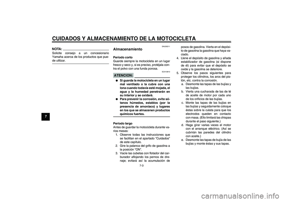 YAMAHA XJR 1300 2006 Manuale de Empleo (in Spanish) CUIDADOS Y ALMACENAMIENTO DE LA MOTOCICLETA
7-3
7
NOTA:Solicite consejo a un concesionario
Yamaha acerca de los productos que pue-de utilizar.
SAU26211
Almacenamiento Periodo corto
Guarde siempre la m YAMAHA XJR 1300 2006 Manuale de Empleo (in Spanish) CUIDADOS Y ALMACENAMIENTO DE LA MOTOCICLETA
7-3
7
NOTA:Solicite consejo a un concesionario
Yamaha acerca de los productos que pue-de utilizar.
SAU26211
Almacenamiento Periodo corto
Guarde siempre la m